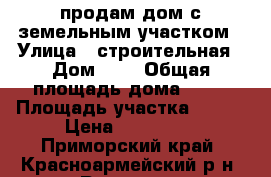 продам дом с земельным участком › Улица ­ строительная › Дом ­ 7 › Общая площадь дома ­ 70 › Площадь участка ­ 200 › Цена ­ 300 000 - Приморский край, Красноармейский р-н, Рощино с. Недвижимость » Дома, коттеджи, дачи продажа   